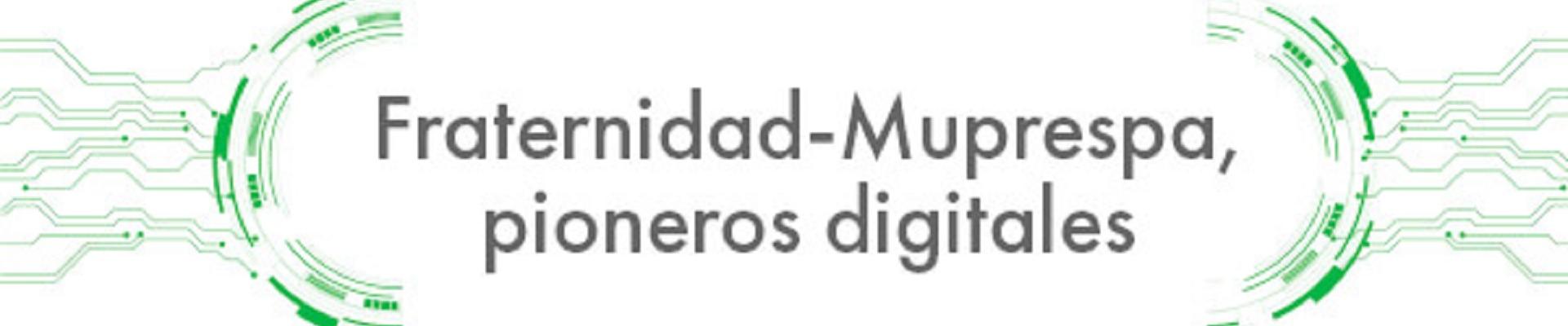 La clara apuesta por la digitalización convierte a Fraternidad-Muprespa en referente digital en el sector de las Mutuas